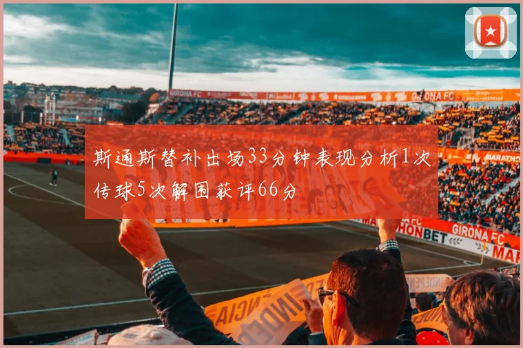 斯通斯替补出场33分钟表现分析1次传球5次解围获评66分