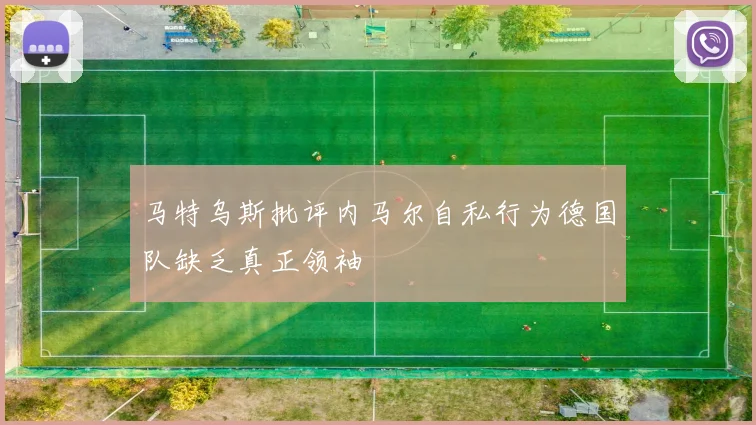 马特乌斯批评内马尔自私行为德国队缺乏真正领袖