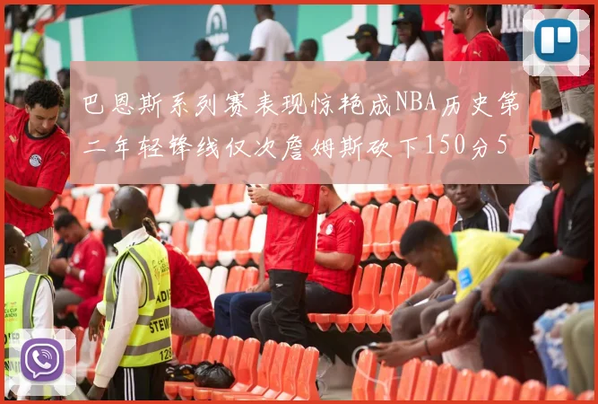 巴恩斯系列赛表现惊艳成NBA历史第二年轻锋线仅次詹姆斯砍下150分50助