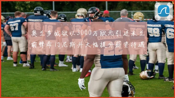 奥兰多城欲以3000万欧元引进米兰前锋希门尼斯并大幅提升薪资待遇